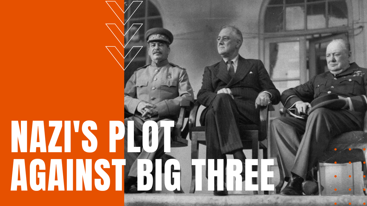 The Nazi's Plot to Assassinate the Big Three
